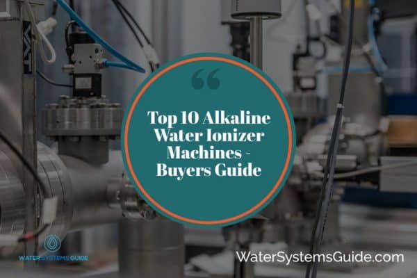 Top 10 Best Alkaline Water Ionizer Machines🥇(September 2023)