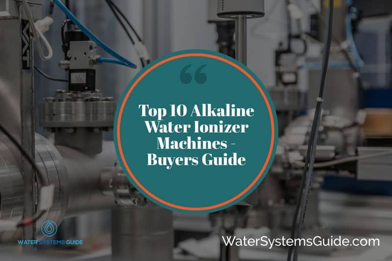 Top 10 Alkaline Water Ionizer Machines