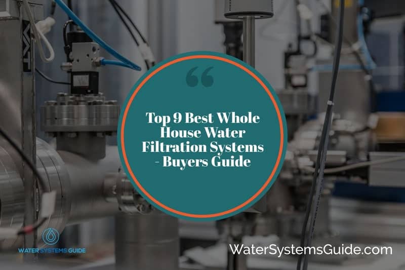 Top 9 Best Whole House Water Filtration Systems