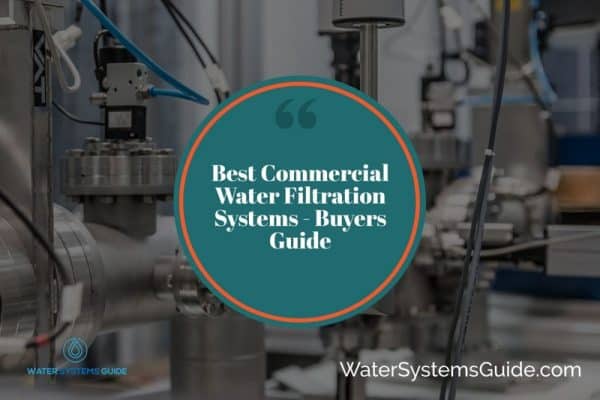 Top 8 Best Commercial Water Filtration Systems🥇(September 2023)