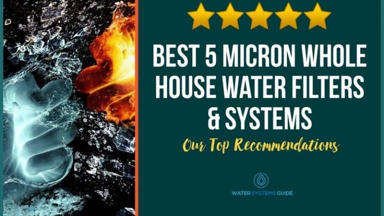 Best 5 Micron Whole House Water Filters & Systems